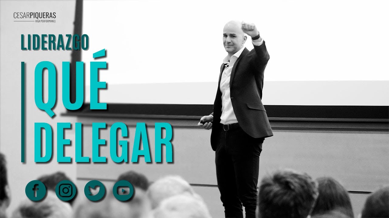 Qu&eacute; delegar | Liderazgo | C&eacute;sar Piqueras
