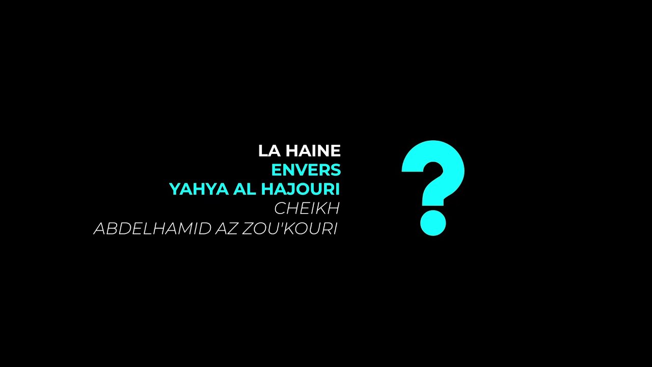Pourquoi cette haine envers Yahya Al Hajouri/ Ch AbdelHamid az Zou'kouri.