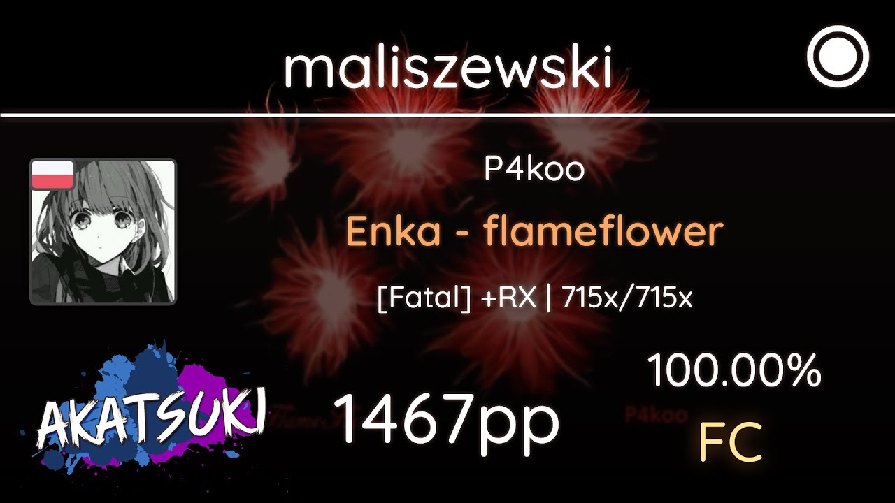 Akatsuki!rx | maliszewski | P4koo - Enka - flameflower [Fatal] +RX 100.00% 1467pp #1 FC