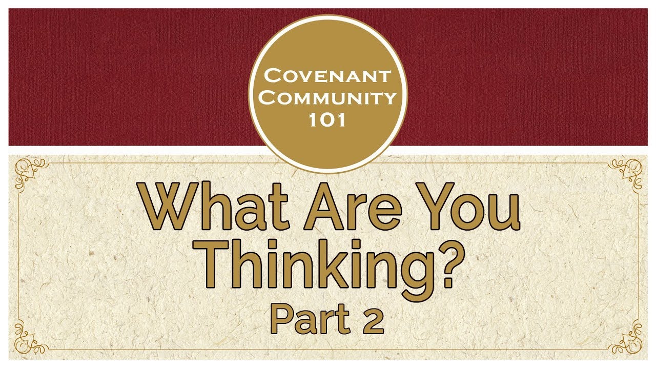 Covenant Community 101 | What Are You Thinking? | Part 2