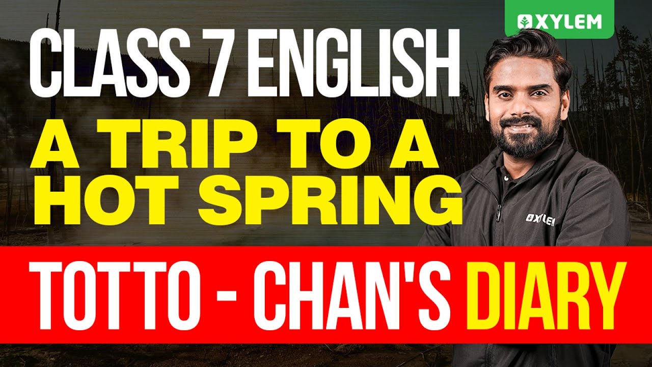 Class 7 English - A Trip to a Hot Spring - Totto- Chan's Diary | Xylem Class 7