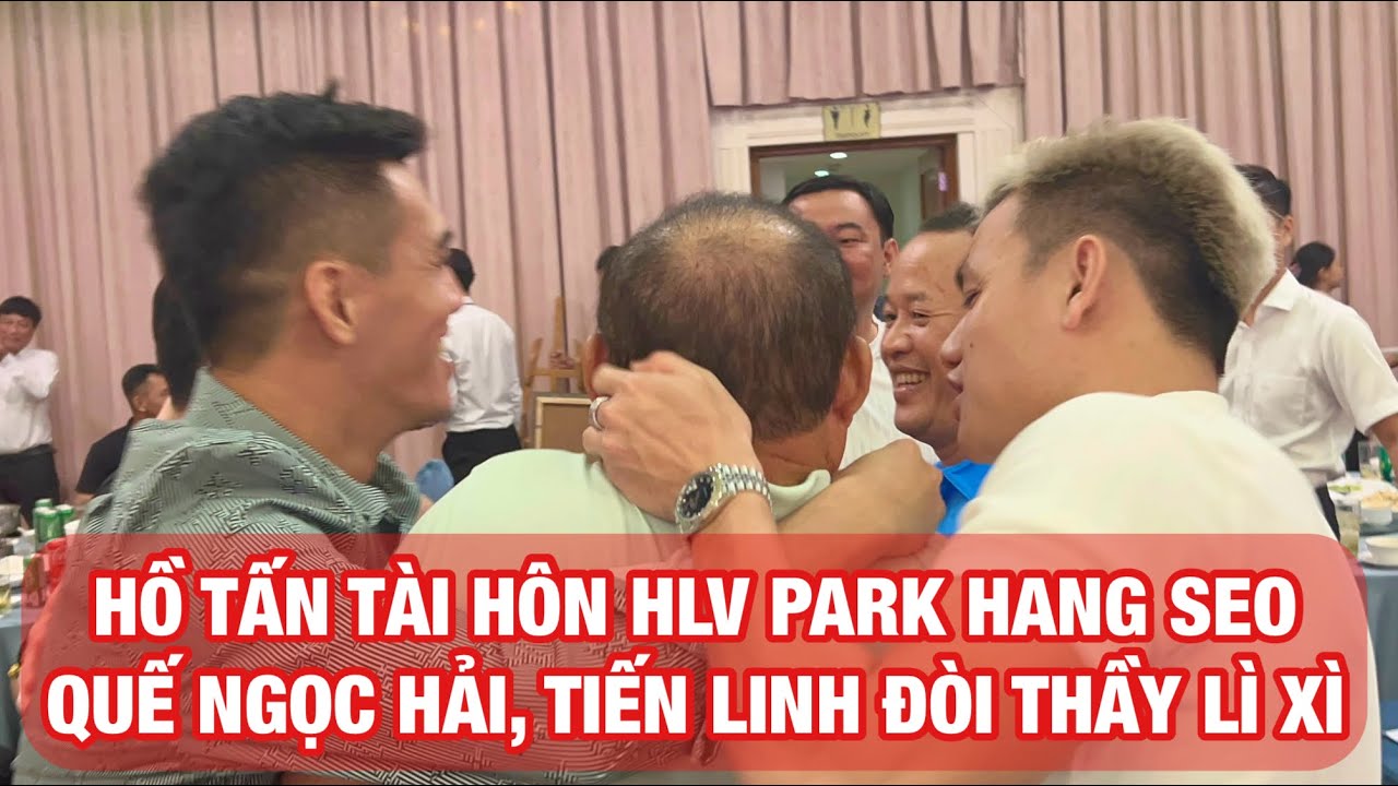 HỒ TẤN TÀI HÔN HLV PARK HANG SEO, VĂN TOÀN ÔM THẦY, QUẾ NGỌC HẢI, TIẾN LINH, VĂN THANH ĐÒI LÌ XÌ
