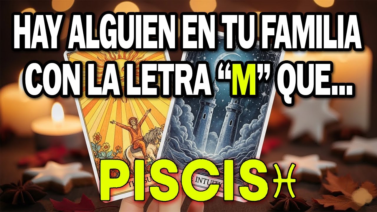 PISCIS♓😱HAY ALGUIEN DE TU FAMILIA CON LA LETRA “M”🕯️ VA A PASAR ALGO CON ÉL…😨VOY A REVELARTE