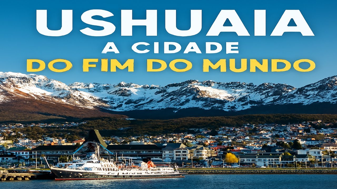 Ushuaia: A Cidade Mais Austral da Terra