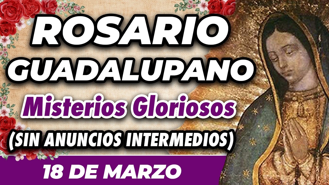 ROSARIO GUADALUPANO 18 DE MARZO (SIN ANUNCIOS INTERMEDIOS) 🌷 Misterios Gloriosos 🙏