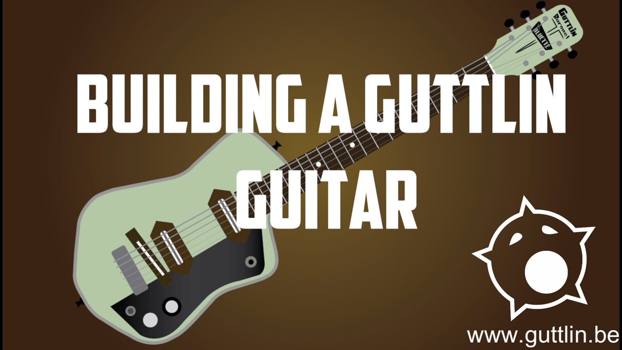 Building a Guttlin Guitar