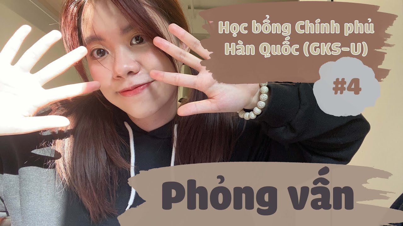 | GKS | #4 | Kinh nghiệm PHỎNG VẤN cho Học bổng Chính phủ Hàn Quốc của mình