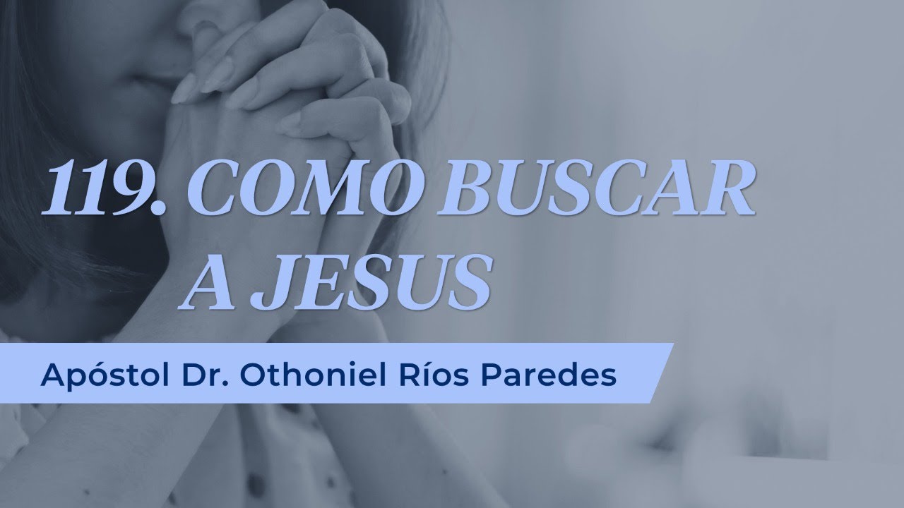 Como Buscar a Jesús - Apóstol Dr. Othoniel Ríos Paredes