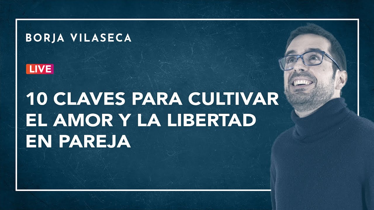 10 claves para cultivar el amor y la libertad en pareja | Borja Vilaseca
