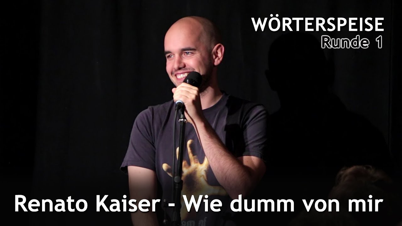 Renato Kaiser - Wie dumm von mir (Runde 1 - W&ouml;rterspeise - Okt. 2015)