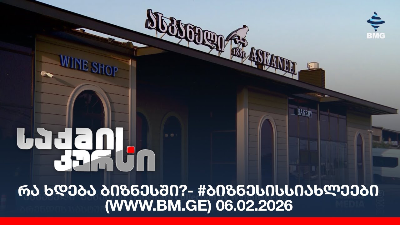 რა ხდება ბიზნესში?- #ბიზნესისსიახლეები (www.bm.ge) 06.02.2026
