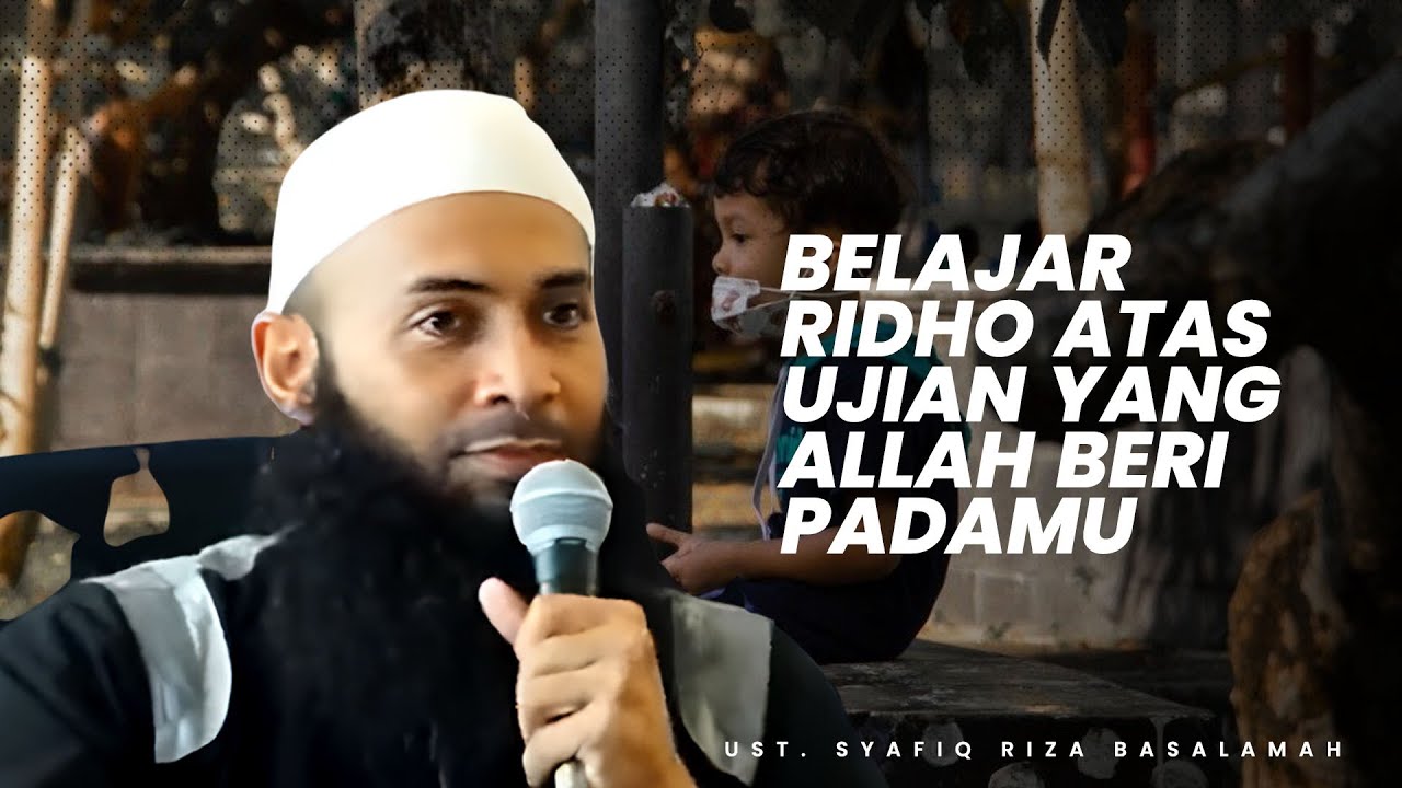 BELAJARLAH UNTUK RIDHO ATAS KETETAPAN ALLAH DITENGAH UJIAN YANG MELANDA - Ust Syafiq Riza Basalamah