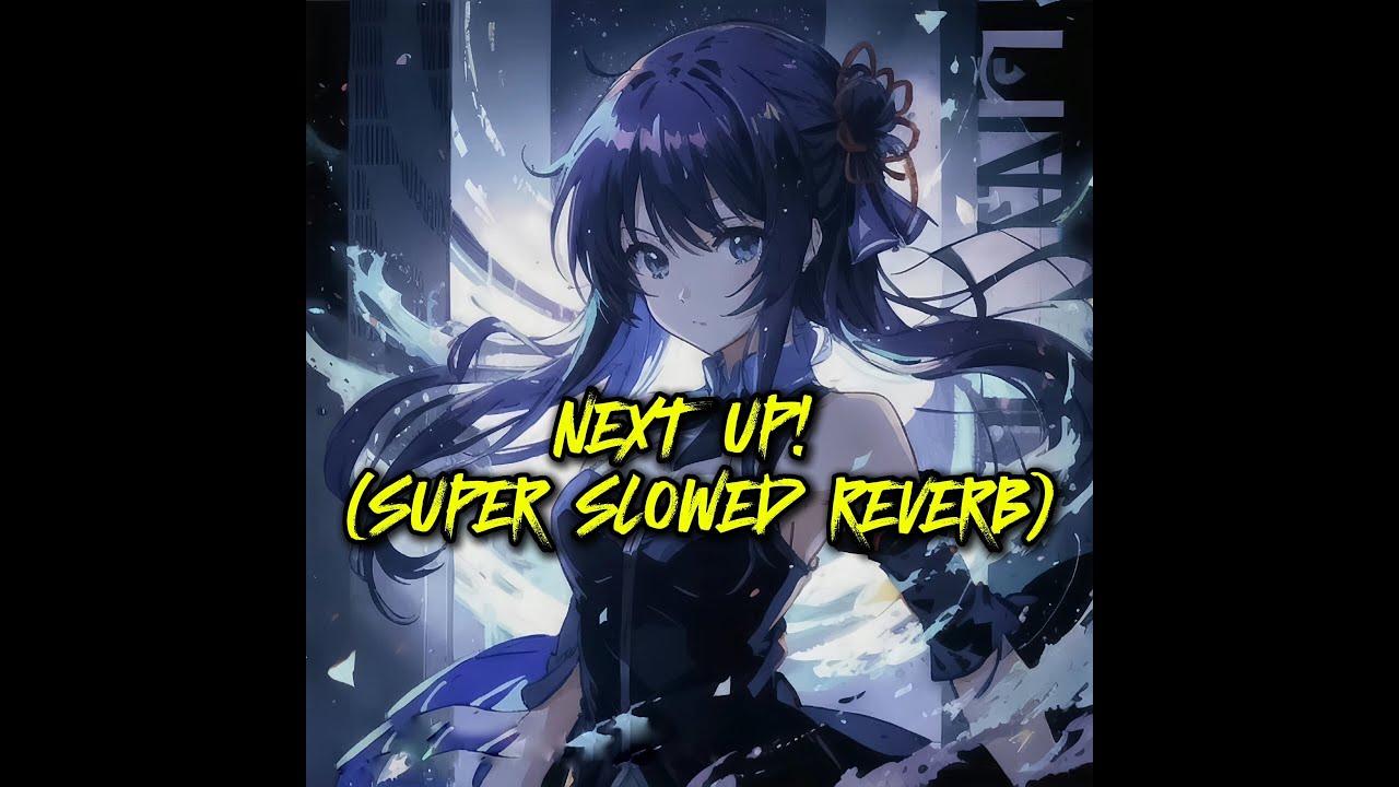 NEXT UP! (SUPER SLOWED REVERB)