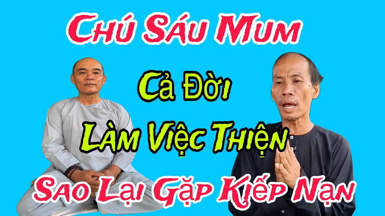 Chú Sáu Mum Làm Nhân Ái Ắt Tiêu Bệnh Tật,Phải Chăng Nhân Qủa Đã Sai..