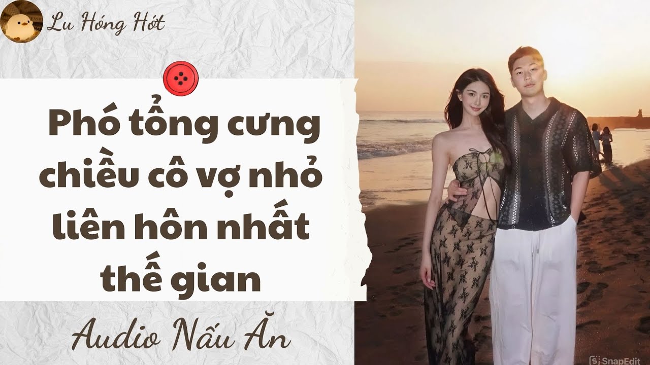 TRUYỆN AUDIO | PHÓ TỔNG CƯNG CHIỀU CÔ VỢ NHỎ LIÊN HÔN NHẤT THẾ GIAN (FULL) | LU HÓNG HỚT