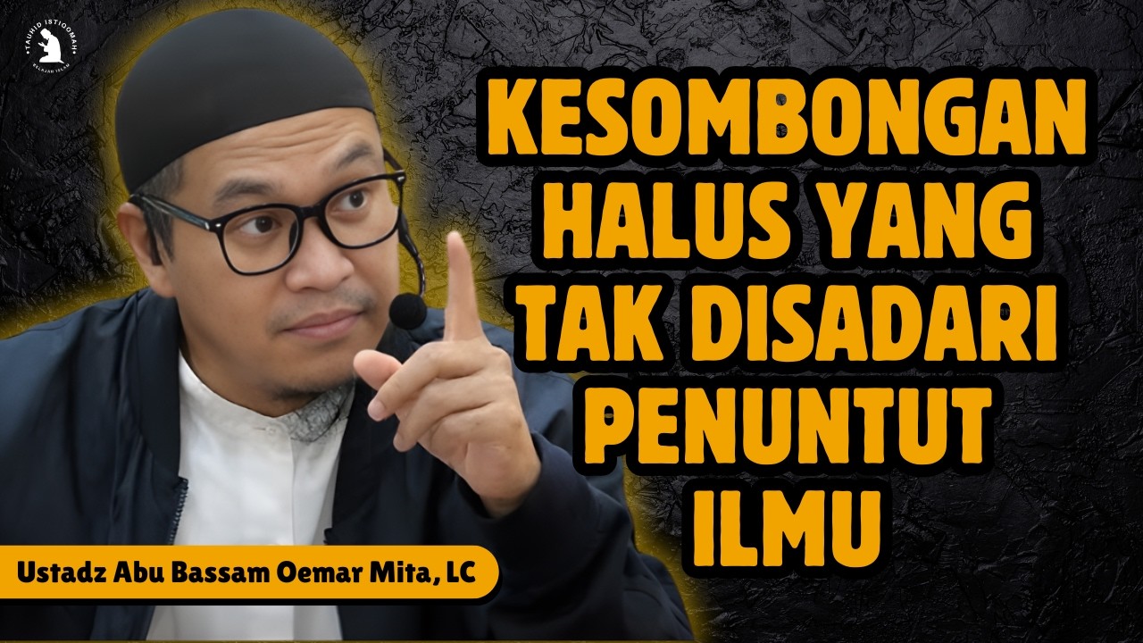 SAAT ILMU MELAHIRKAN KESOMBONGAN - USTADZ ABU BASSAM OEMAR MITA, LC