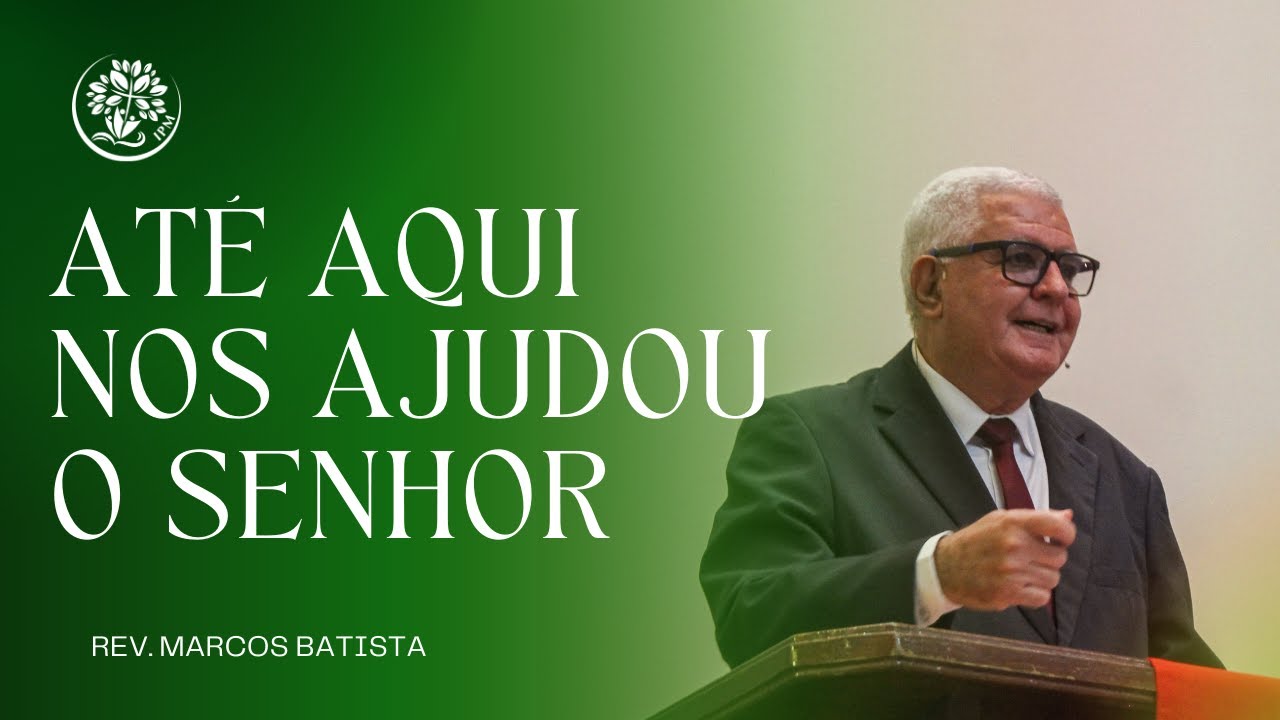 EBENÉZER - ATÉ AQUI NOS AJUDOU O SENHOR | Rev. Marcos Batista | IPM