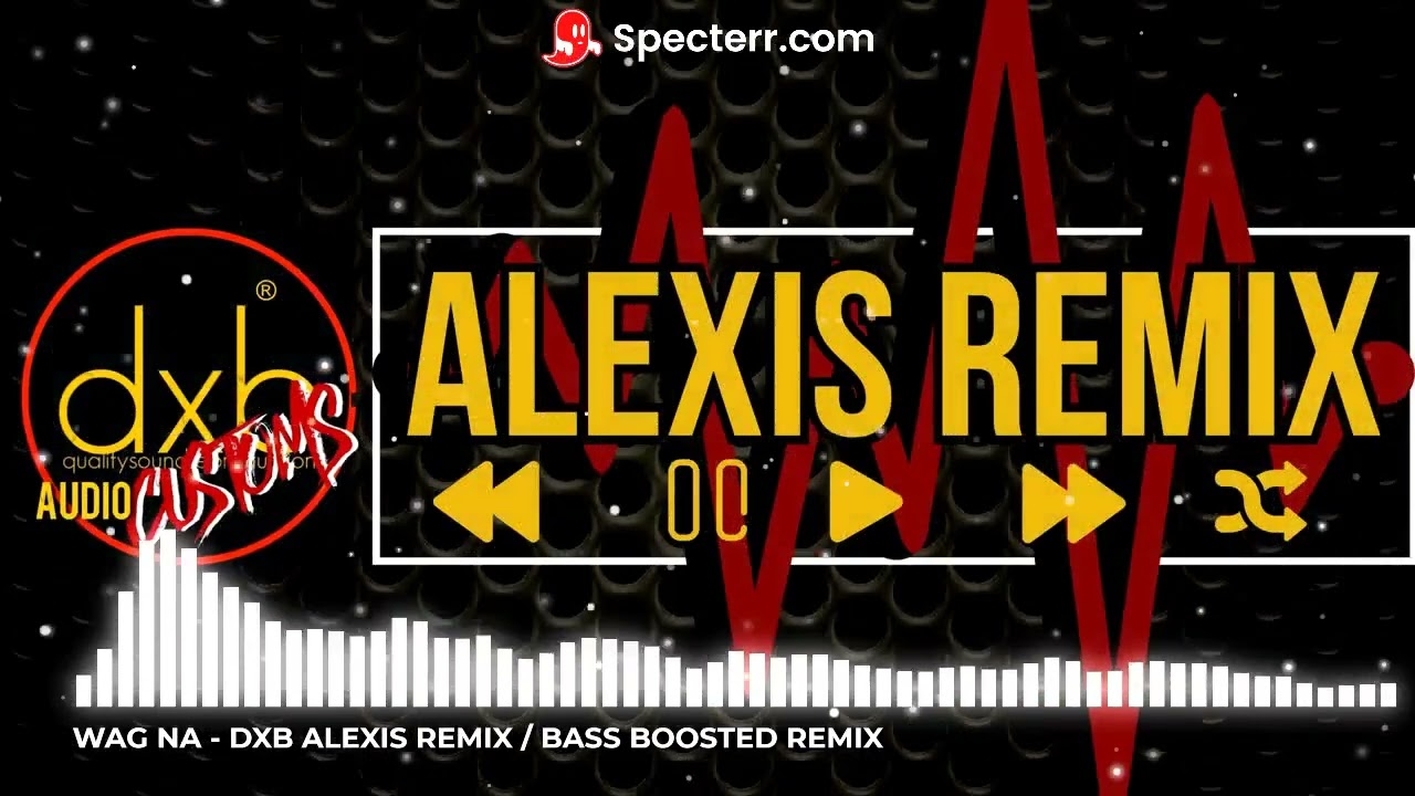 WAG NA - DXB ALEXIS REMIX / BASS BOOSTED