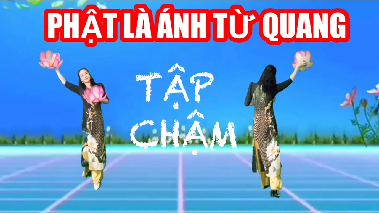 PHẬT LÀ ÁNH TỪ QUANG / TẬP CHẬM HAI HƯỚNG BẢN MÚA SEN