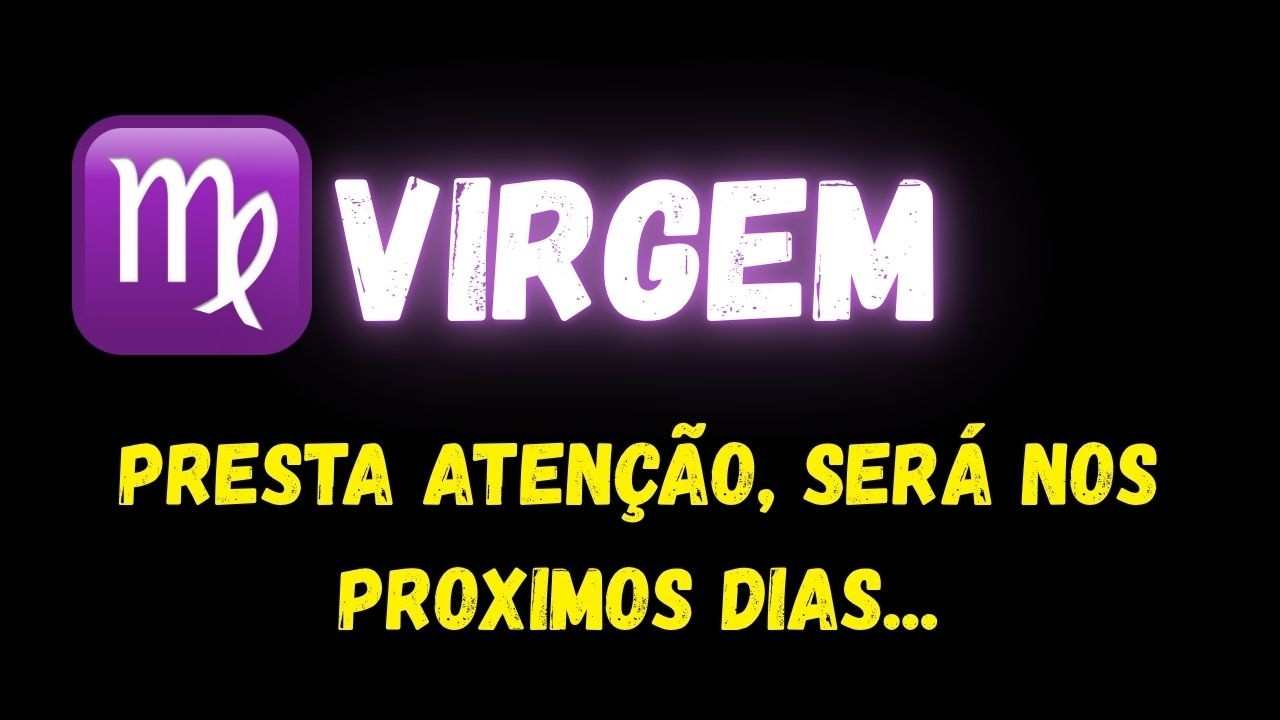 ♍️VIRGEM🤔PRESTA ATEN&Ccedil;&Atilde;O, SER&Aacute; NOS PR&Oacute;XIMOS DIAS...