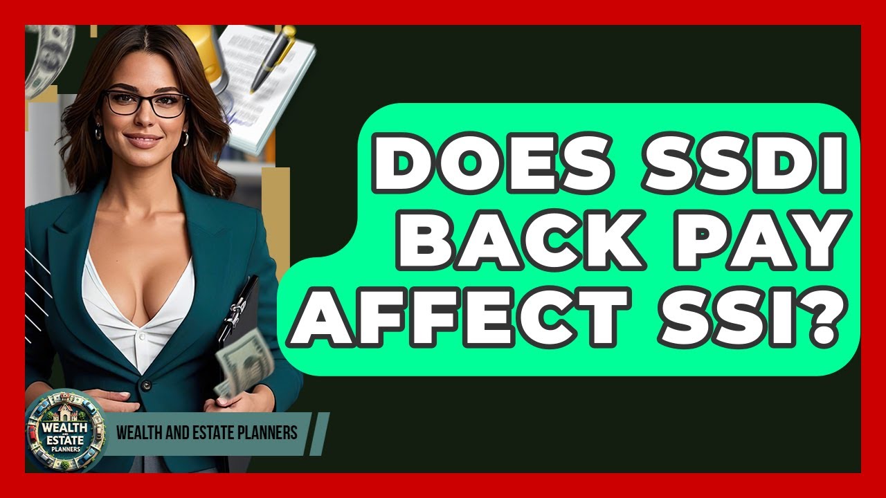 Does SSDI Back Pay Affect SSI? - Wealth and Estate Planners