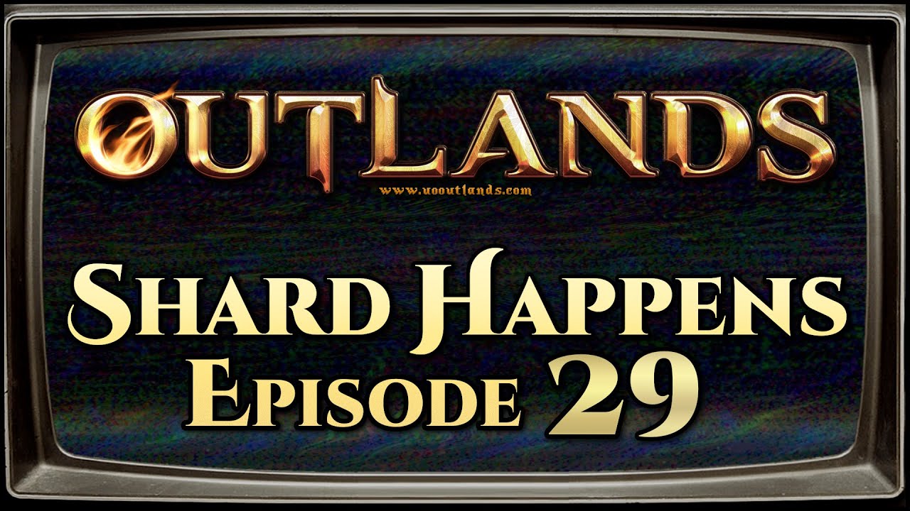 Shard Happens: Episode 29 [UO Outlands]