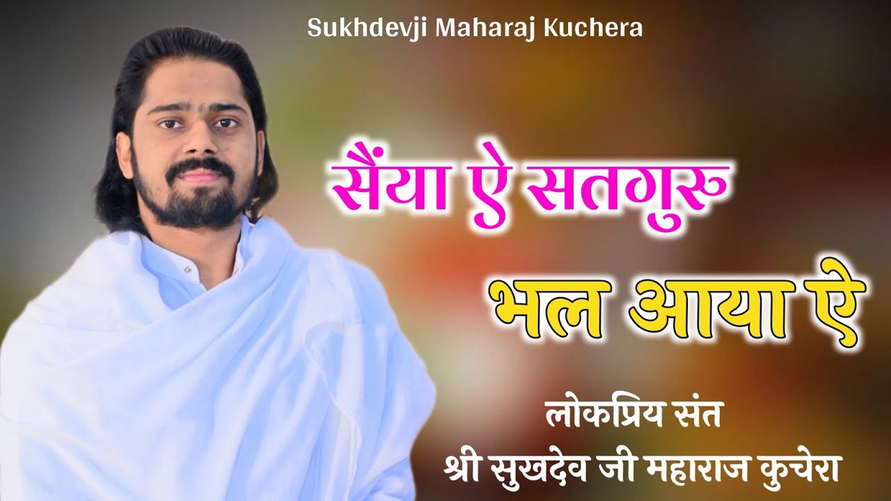 सैंया सतगुरु भल आया ऐ, संत श्री सुखदेव जी महाराज कुचेरा Senya Satguru Bal Aaya Ae, Sukhdevji Maharaj