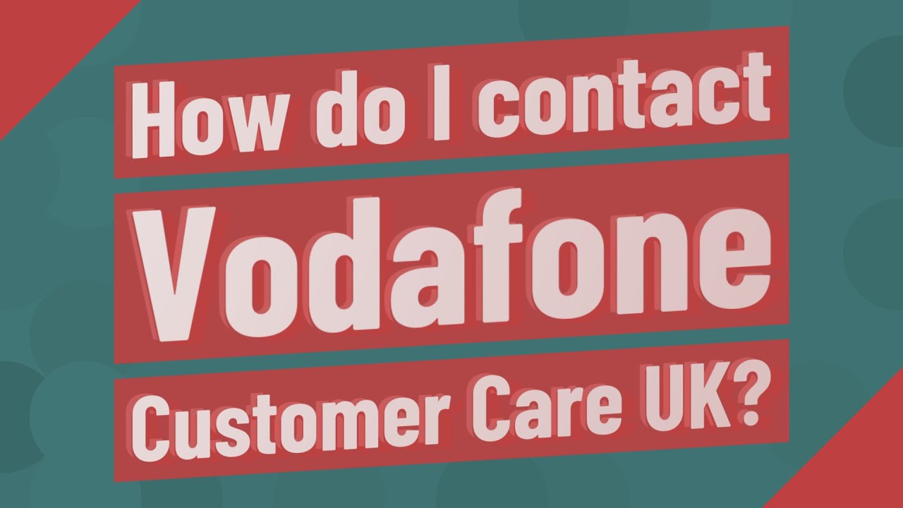 How do I contact Vodafone Customer Care UK?