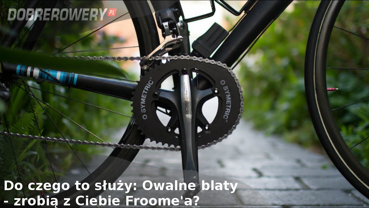 Do czego to służy: Owalne zębatki - czy zrobią z Ciebie Froome'a?
