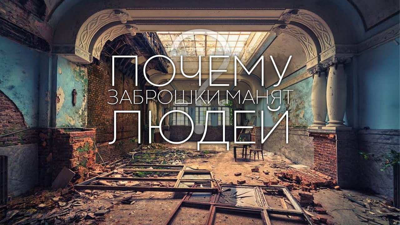 ПОЧЕМУ ЗАБРОШЕННЫЕ МЕСТА ТАК МАНЯТ К СЕБЕ ЛЮДЕЙ?