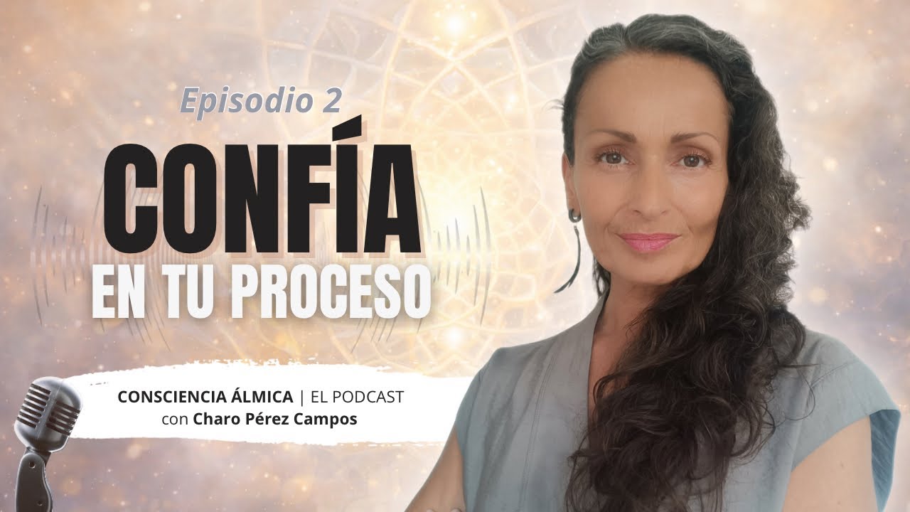 Confía en tu proceso – Episodio 2 | Podcast Consciencia Álmica 