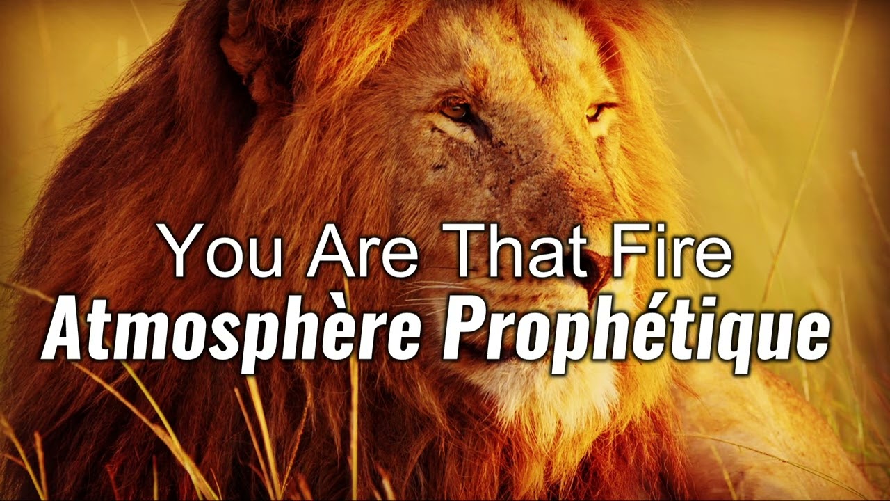 You Are That Fire (Atmosphère Prophétique)