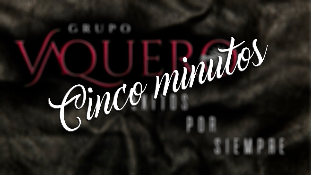 Grupo Vaquero - Cinco minutos (Éxitos por siempre)