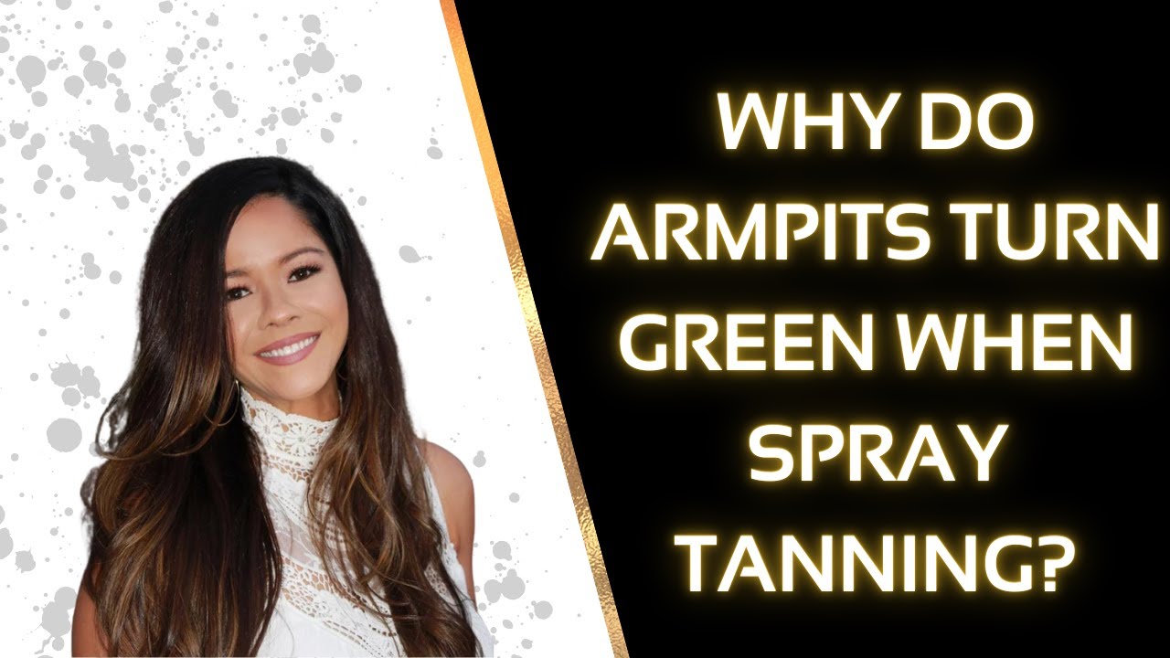 Why Do Armpits Turn Green When Spray Tanning? | Spray Tan Class