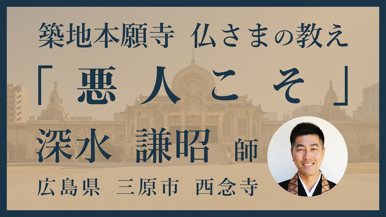 【築地本願寺 仏さまの教え】悪人こそ【深水 謙昭 師（広島県 三原市 西念寺）】
