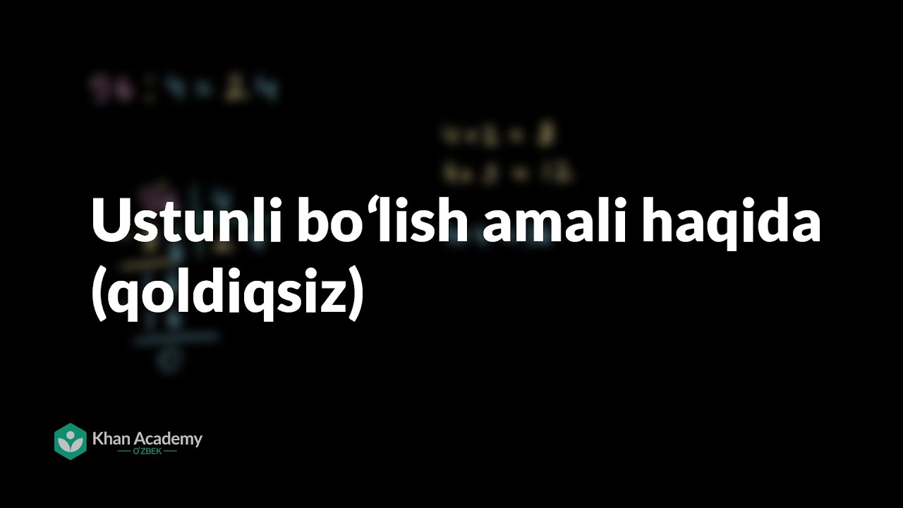 Ustunli boʻlish amali haqida (qoldiqsiz) | Koʻpaytirish va boʻlish amallari | Arifmetika