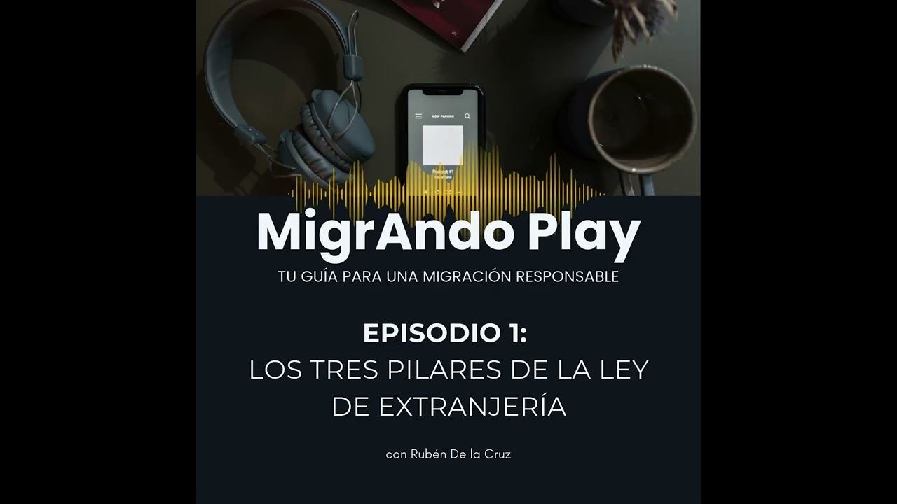 Episodio 1: Los 3 pilares de la Ley de Extranjería