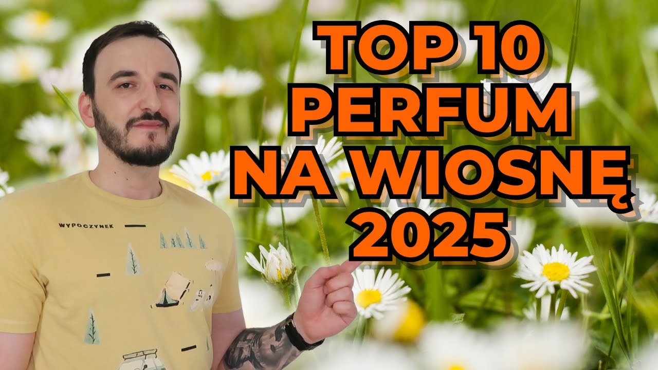 TOP 10 PERFUM NA WIOSNĘ 2025 / NAJLEPSZE WIOSENNE PERFUMY / ŚWIEŻE PERFUMY MĘSKIE ORAZ UNISEX /