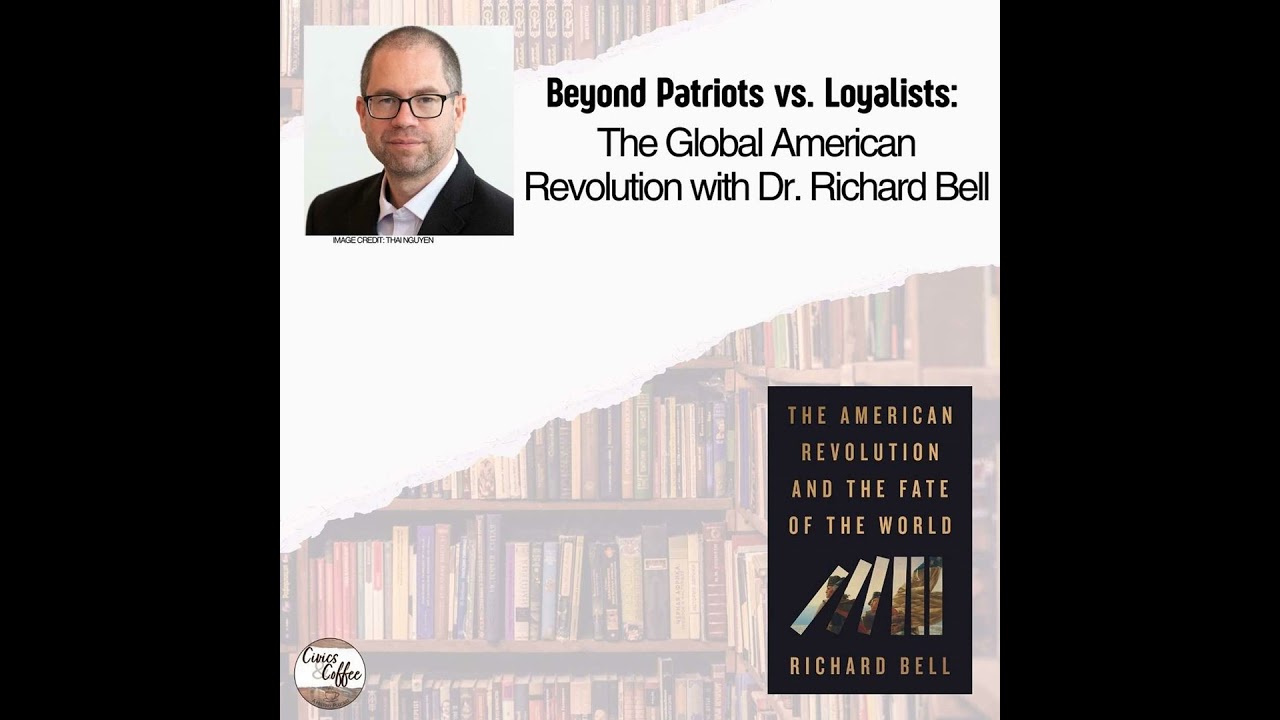 Beyond Patriots vs. Loyalists: The Global American Revolution with Dr. Richard Bell