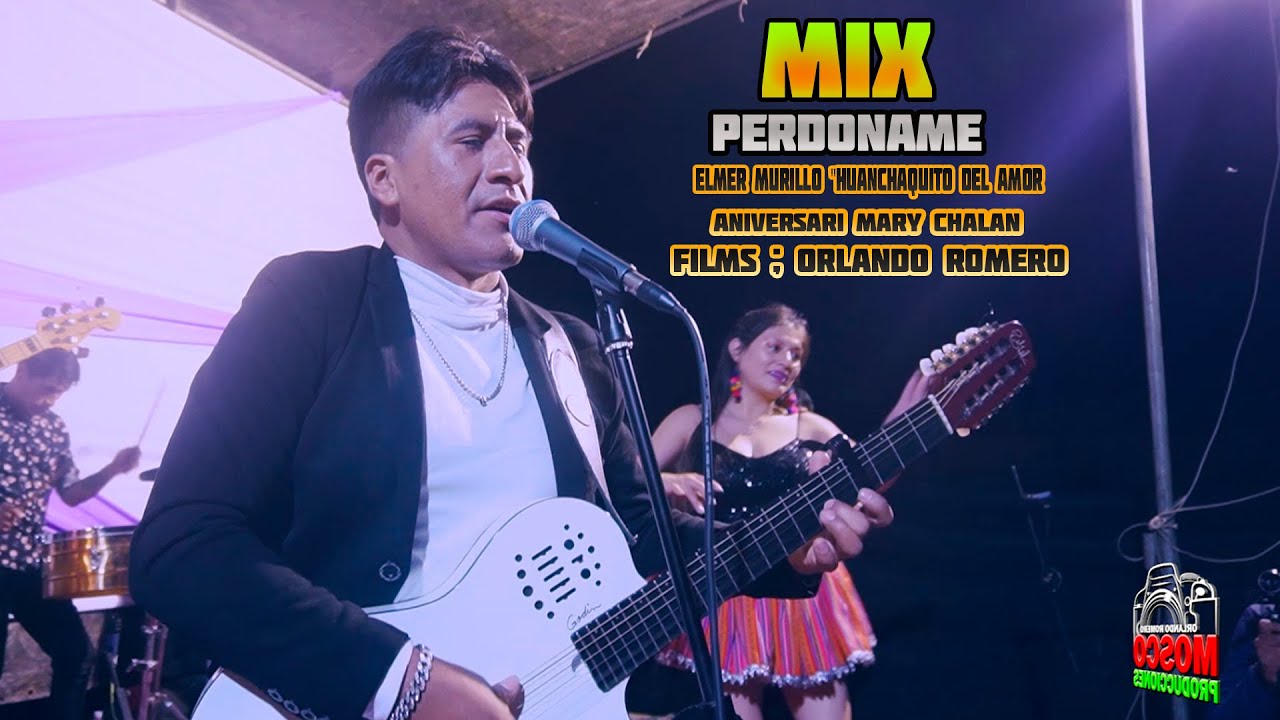 MIX  PERDONAME -  ELMER MURILLO Huanchaquito del Amor -EN SU SEGUNDO ANIVERSARIO MARY CHALAN ᴹᴾ