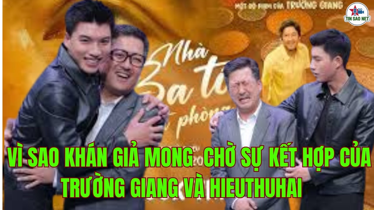 Vì sao khán giả mong chờ sự kết hợp Trường Giang và HIEUTHUHAI | người nổi tiếng