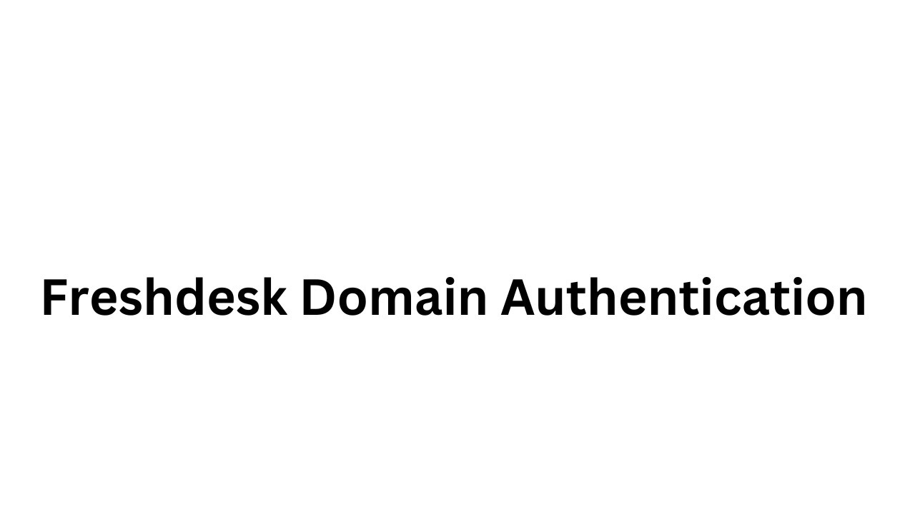 Freshdesk - Domain Authentication Guide | Configure SPF, DKIM, DMARC Records
