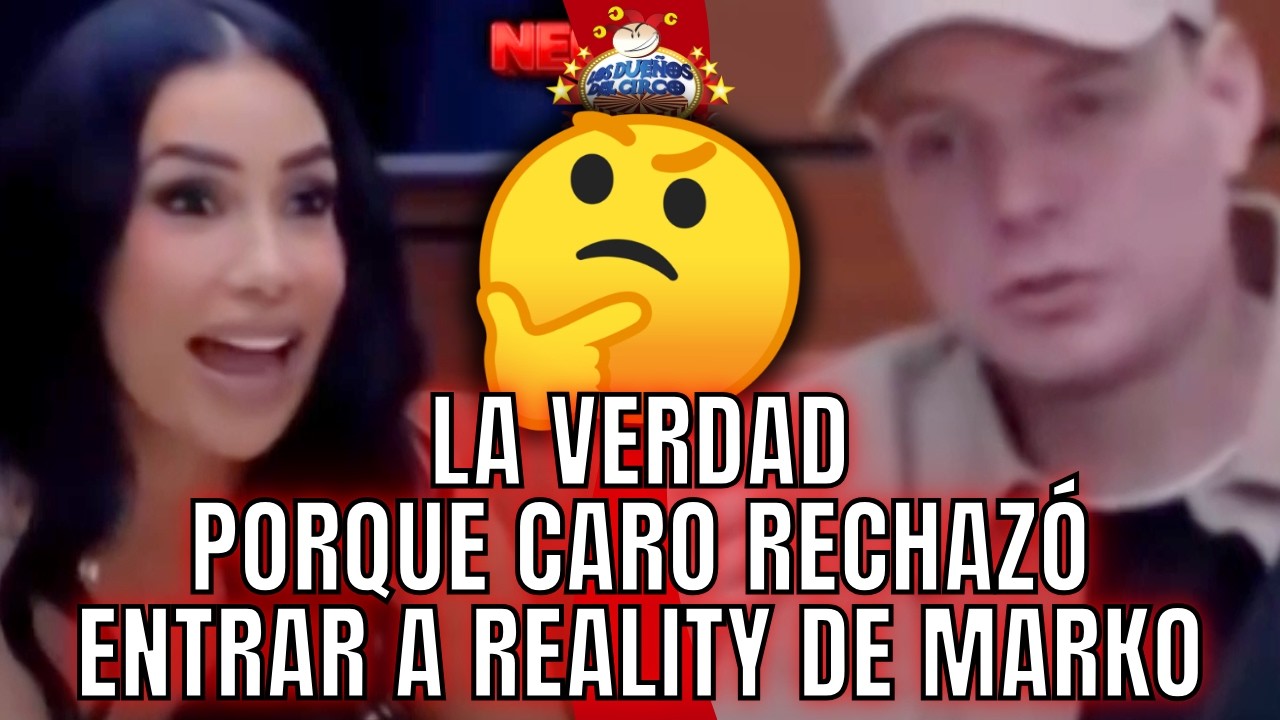 LA VERDAD PORQUE CARO RECHAZÓ REALITY DE MARKO. DIQUE ASUNTO FAMILIAR