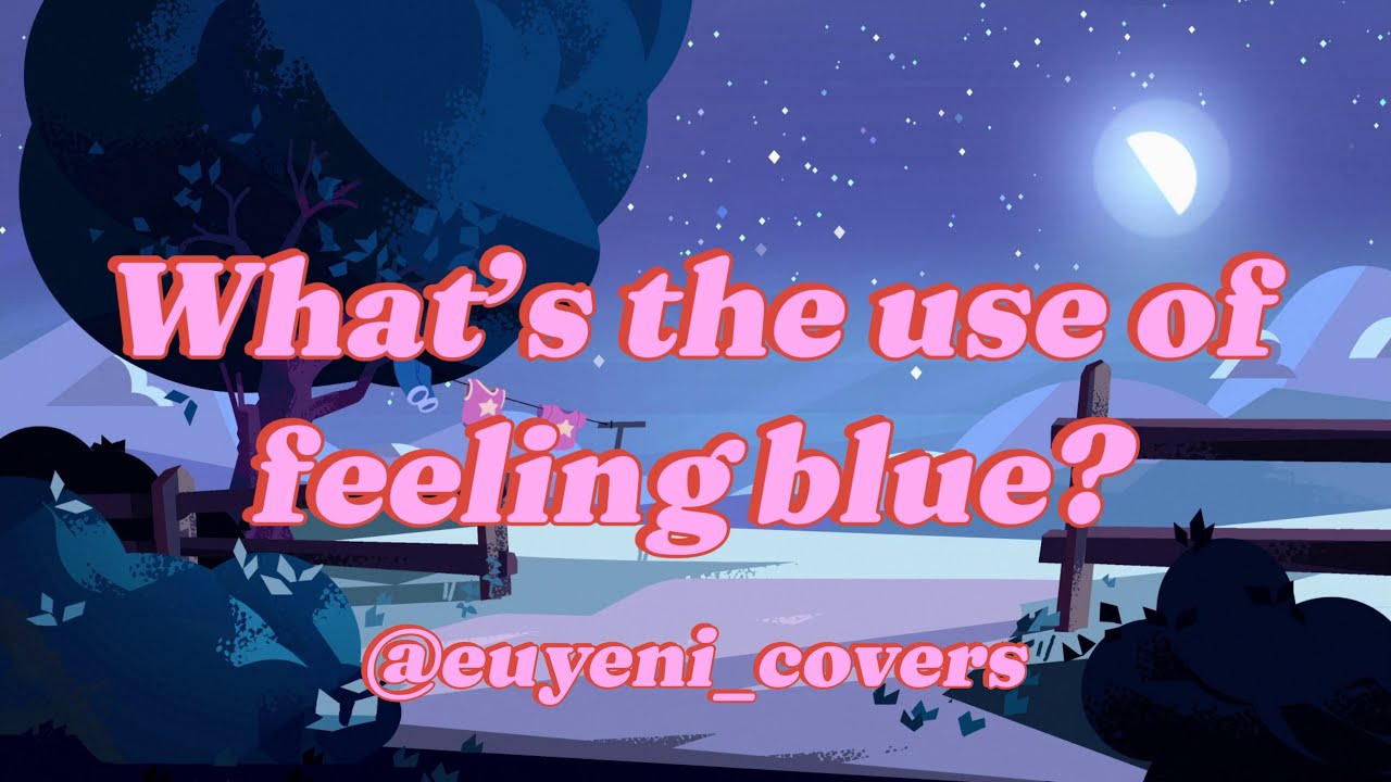 What’s The Use Of Feeling Blue - Cover @Euyenicovers - Steven Universe - Español Latino - Letra