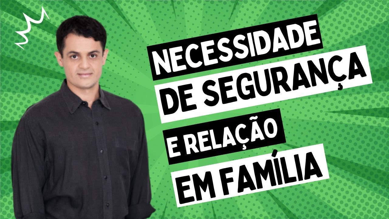 Necessidade de estabilidade, de segurança e relação em família
