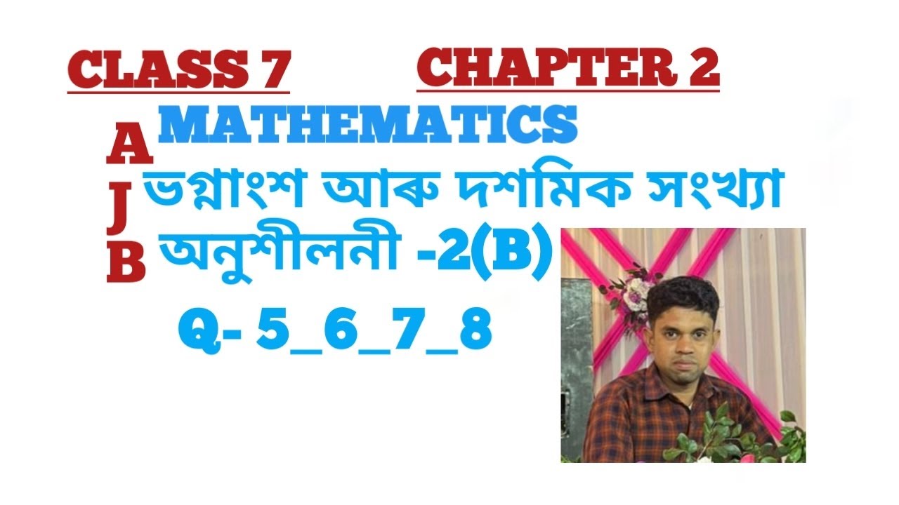 AJB Class-7 Maths Chapter-2 (ভগ্নাংশ আৰু দশমিক সংখ্যা ) অনুশীলনী -2(B). Q-5_6_7_8
