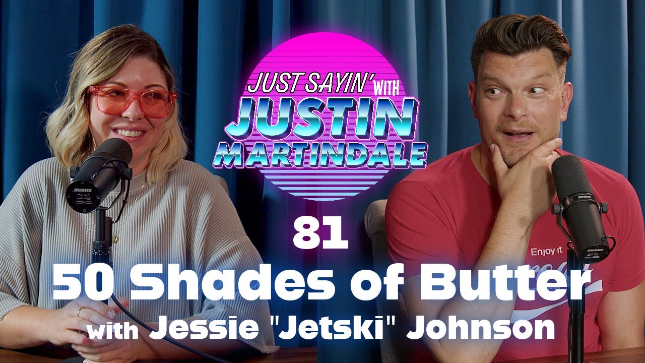 JUST SAYIN' with Justin Martindale - Episode 81 - 50 Shades of Butter with Jessie 