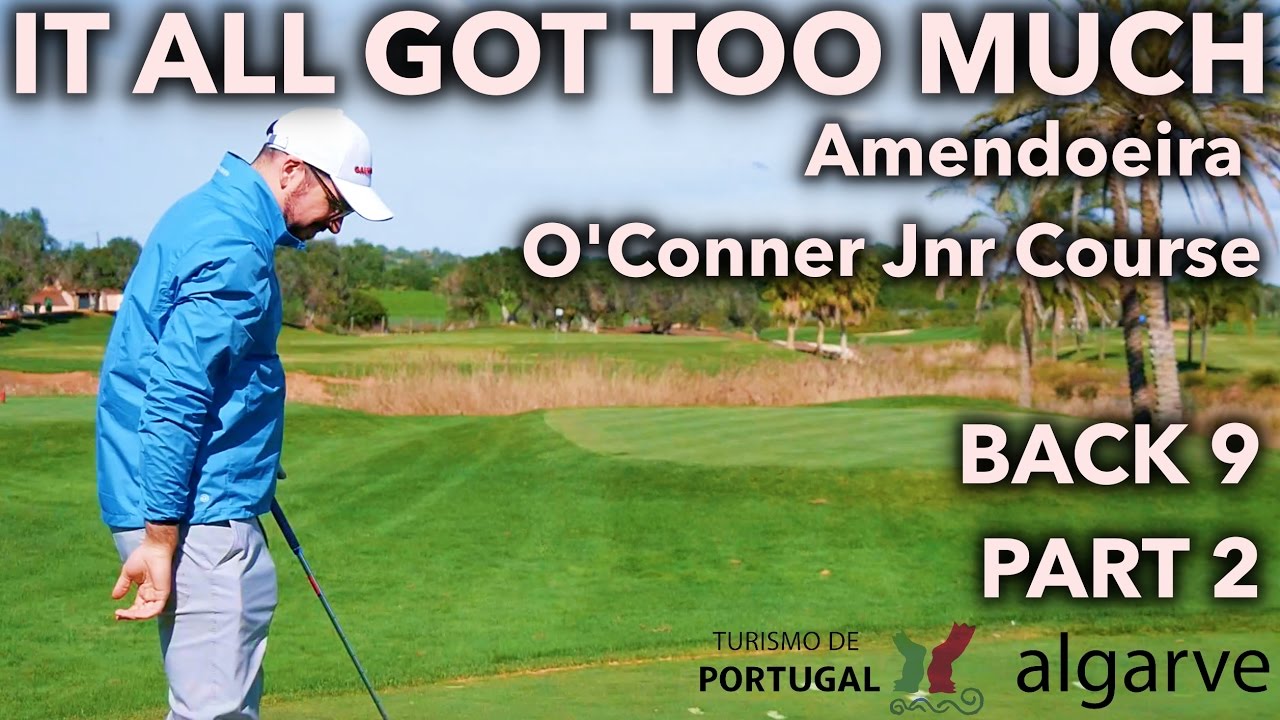 IT ALL GOT TOO MUCH! O'Connor Jnr Course - Back Nine Part 2