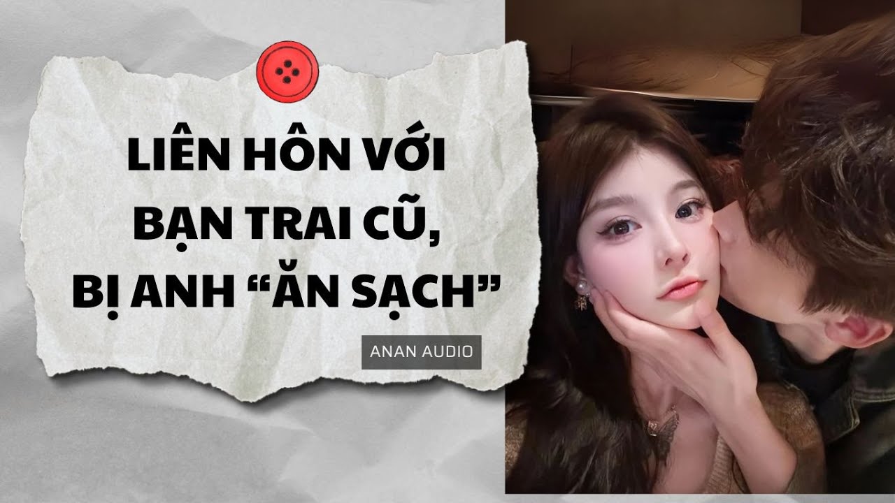 Truyện Audio || LIÊN HÔN VỚI BẠN TRAI CŨ BỊ ANH ĂN SẠCH (Full) || AnAn Audio