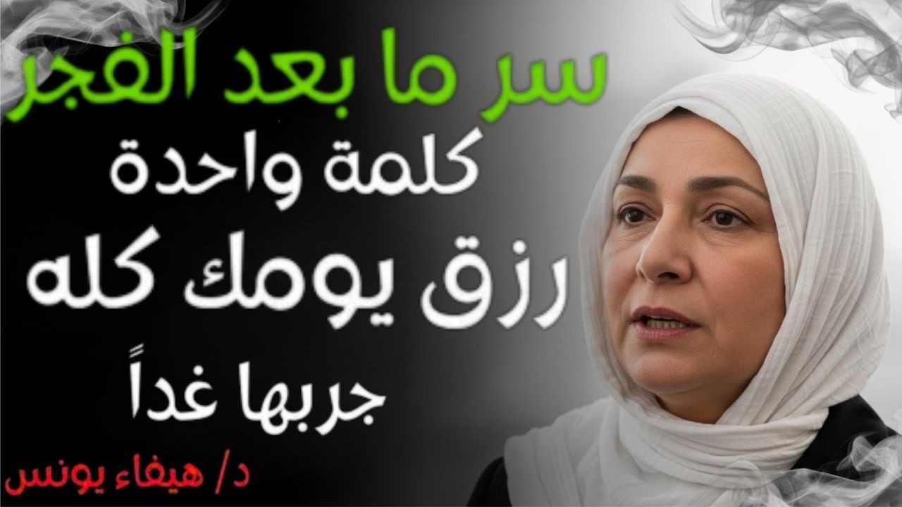 بعد صلاة الفجر أول كلمة تنطقها تحدد رزقك طوال اليوم .. جربها غداً ولن تصدق د_ هيفاء يونس - دليل الح